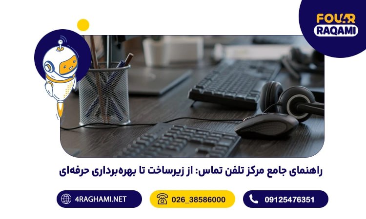 راهنمای جامع مرکز تلفن تماس از زیرساخت تا بهره‌برداری حرفه‌ای
